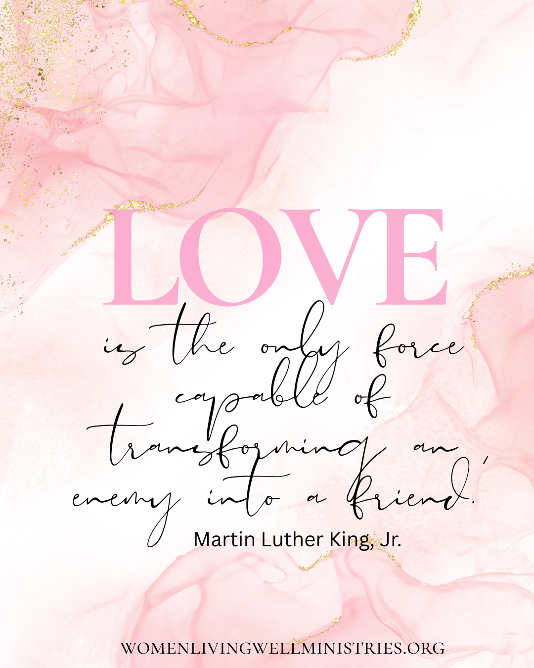 Love is the only force capable of transforming an enemy into a friend.