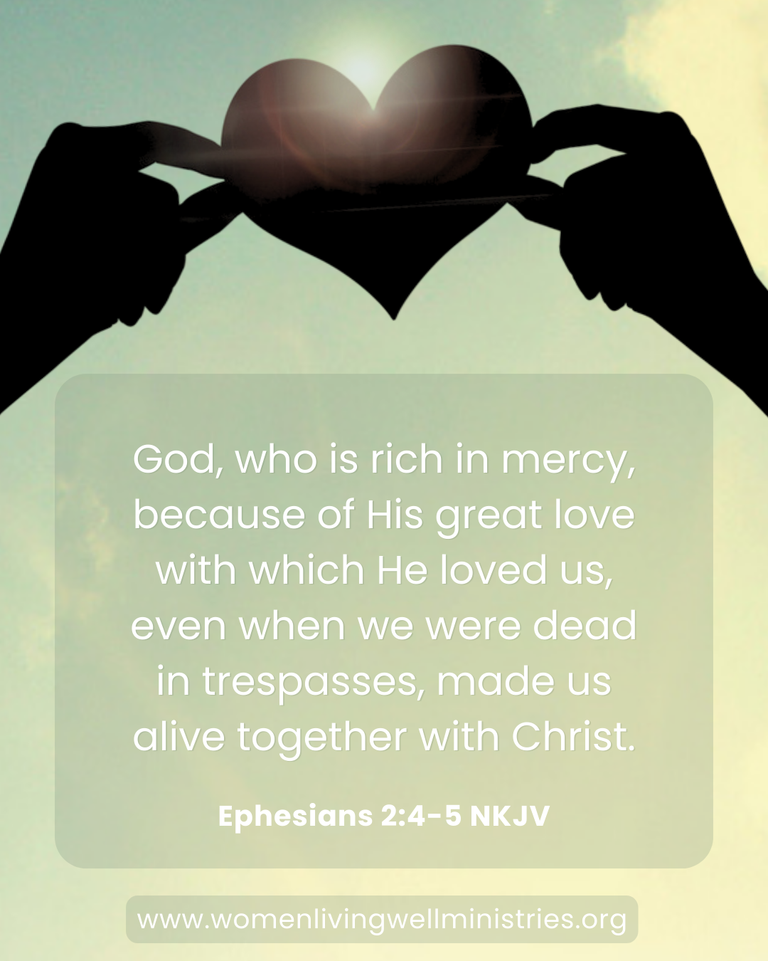 God, who is rich in mercy, because of His great love with which He loved us, even when we were dead in trespasses, made us alive together with Christ.  Ephesians 2:4-5 NKJV Devotional